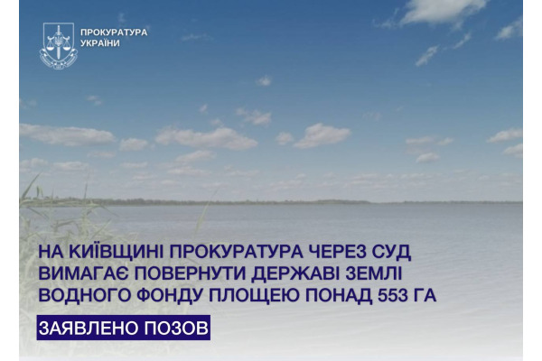 На Київщині прокуратура через суд вимагає повернути державі землі водного фонду площею понад 553 га